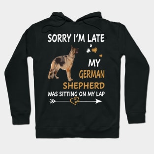 Sorry I'm Late My German Shepherd Was Sitting On My Lap Hoodie